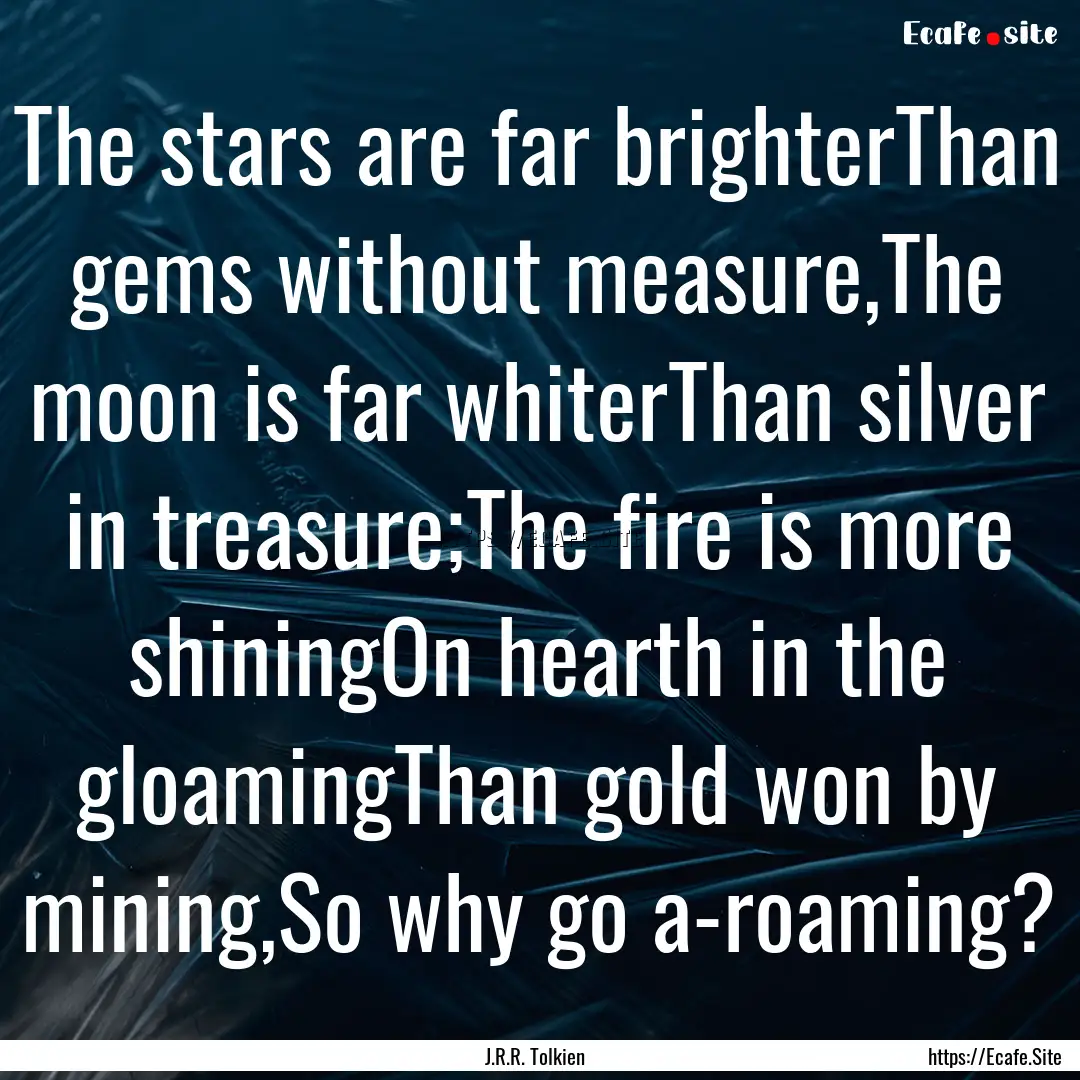 The stars are far brighterThan gems without.... : Quote by J.R.R. Tolkien