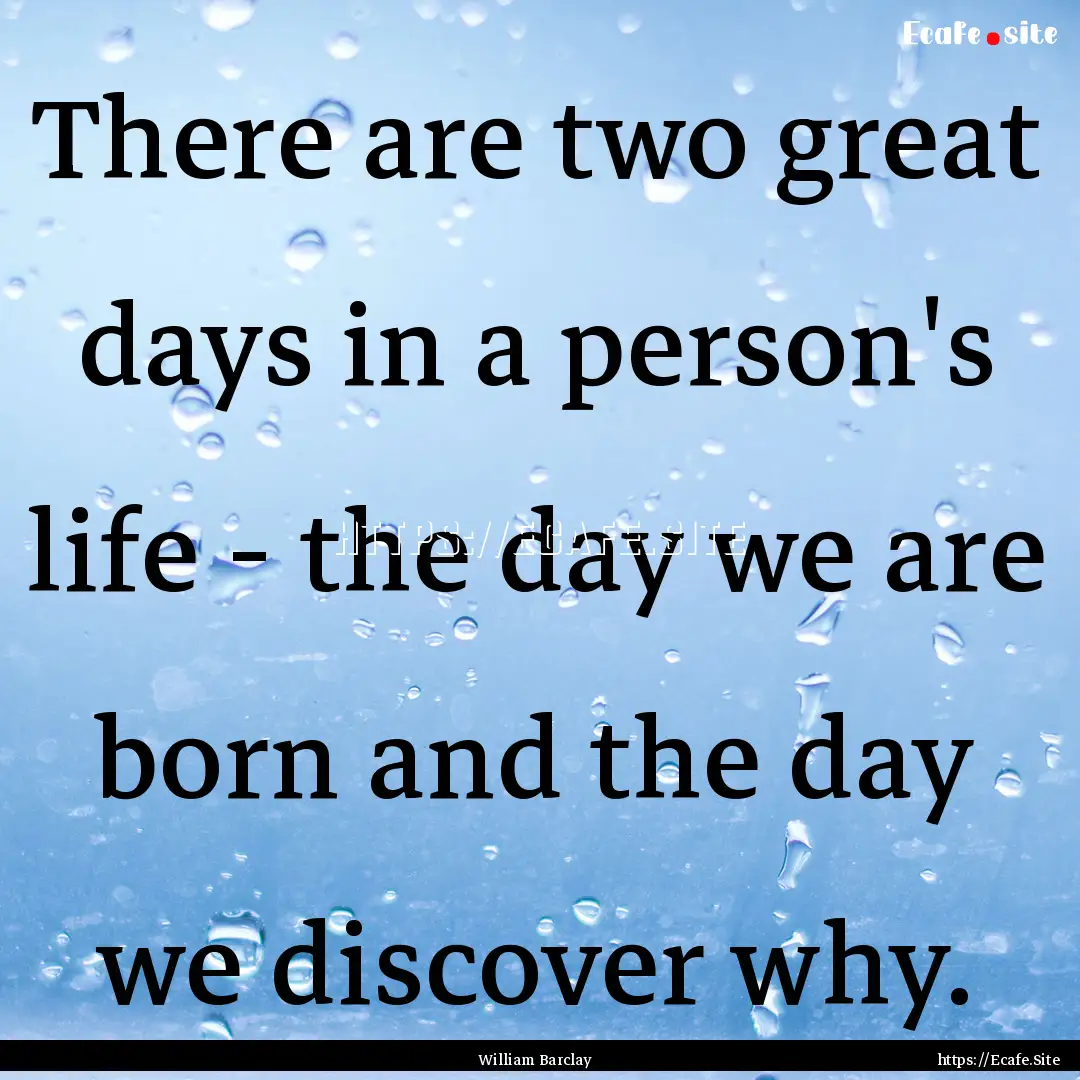 There are two great days in a person's life.... : Quote by William Barclay