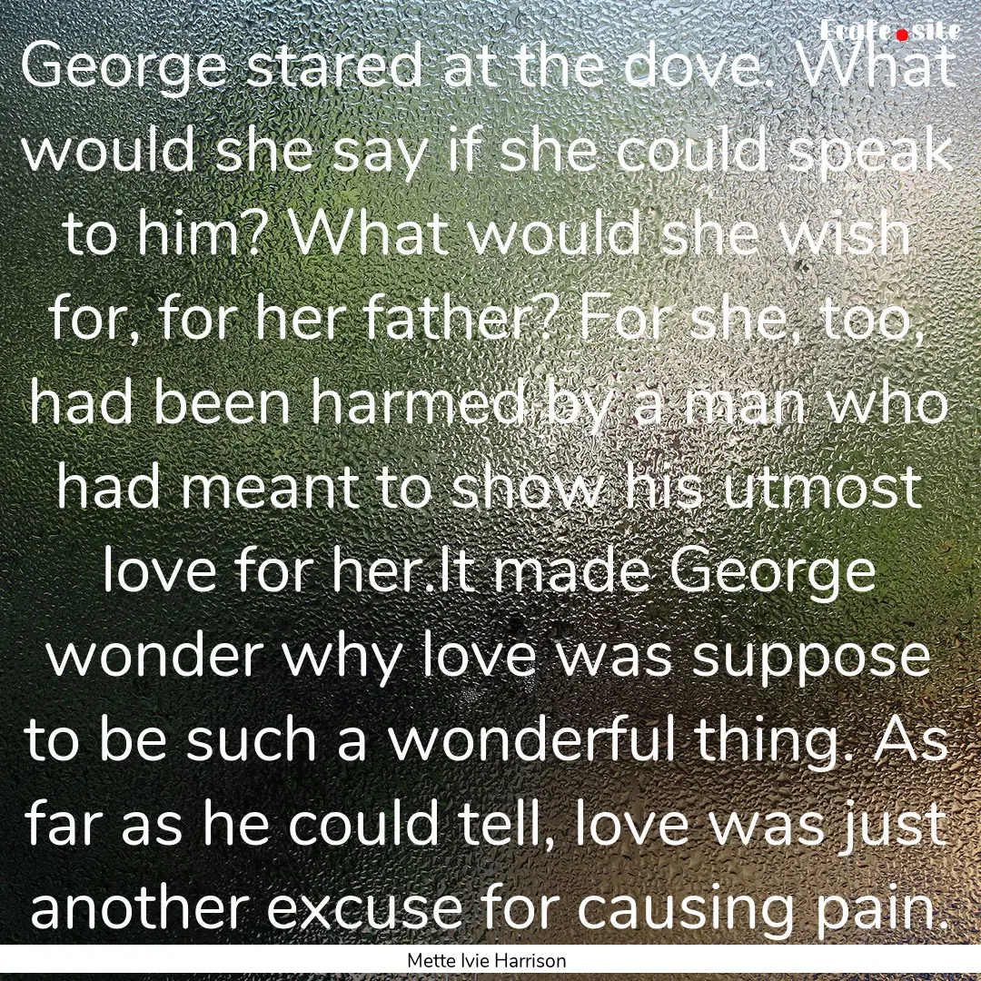 George stared at the dove. What would she.... : Quote by Mette Ivie Harrison