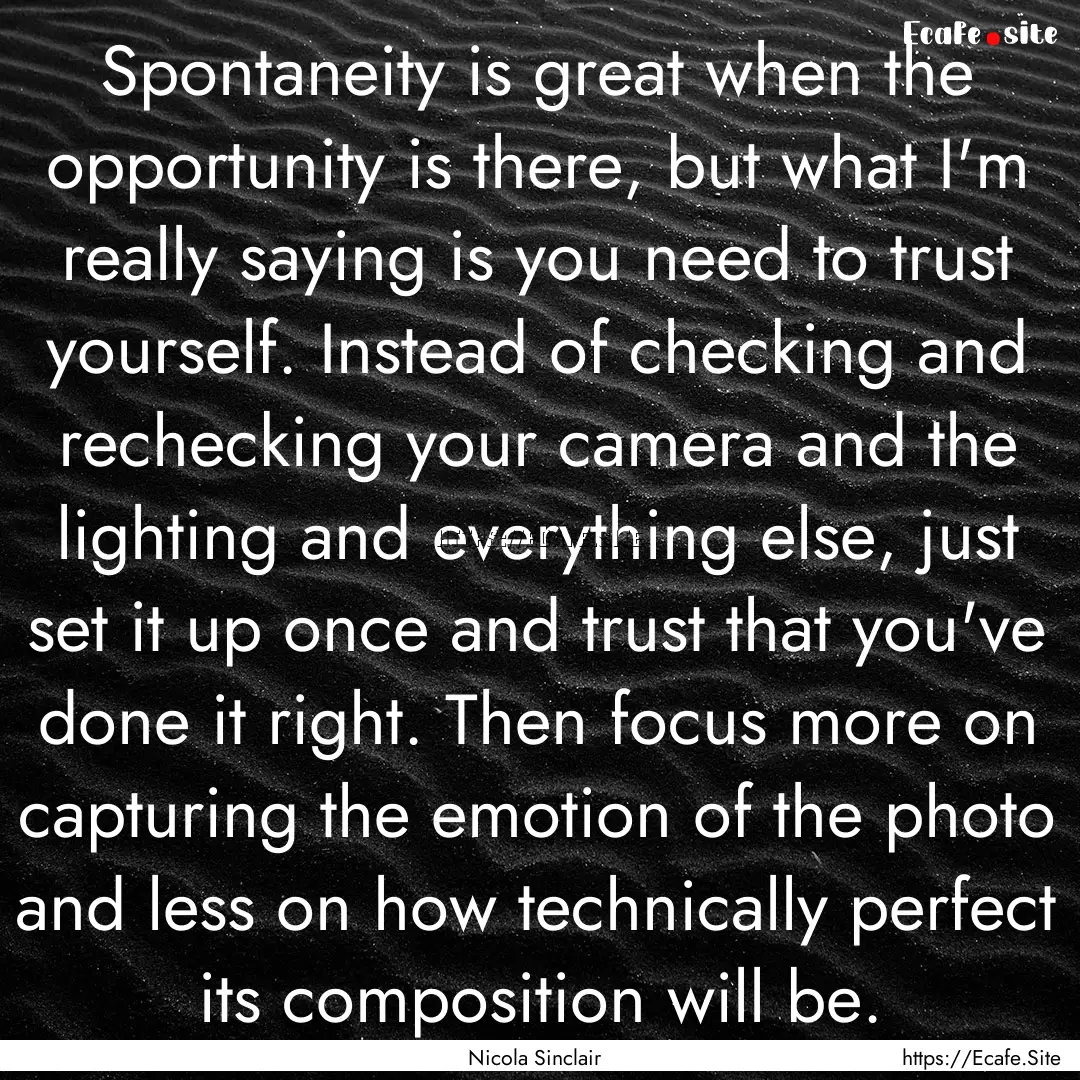 Spontaneity is great when the opportunity.... : Quote by Nicola Sinclair