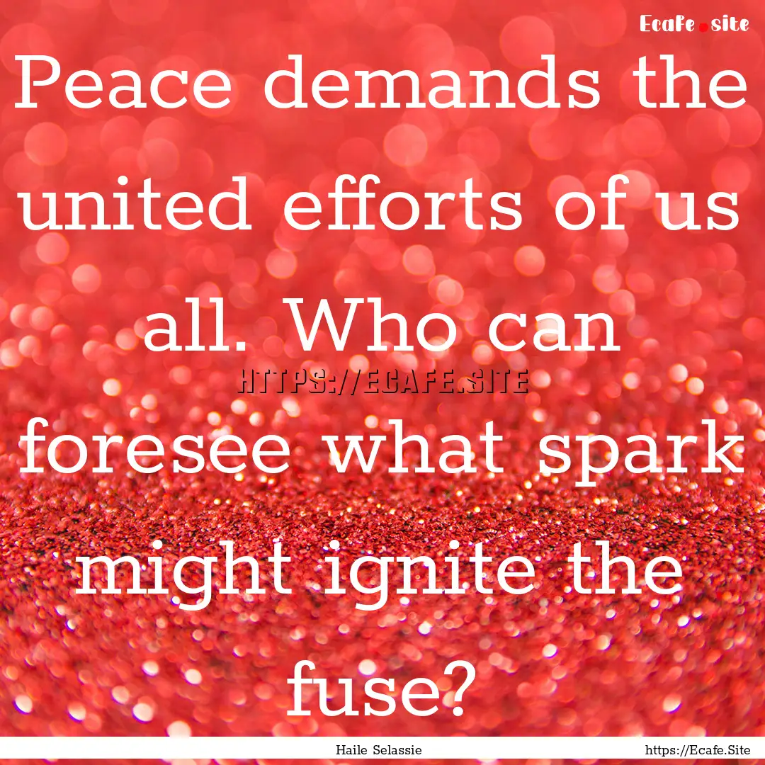 Peace demands the united efforts of us all..... : Quote by Haile Selassie