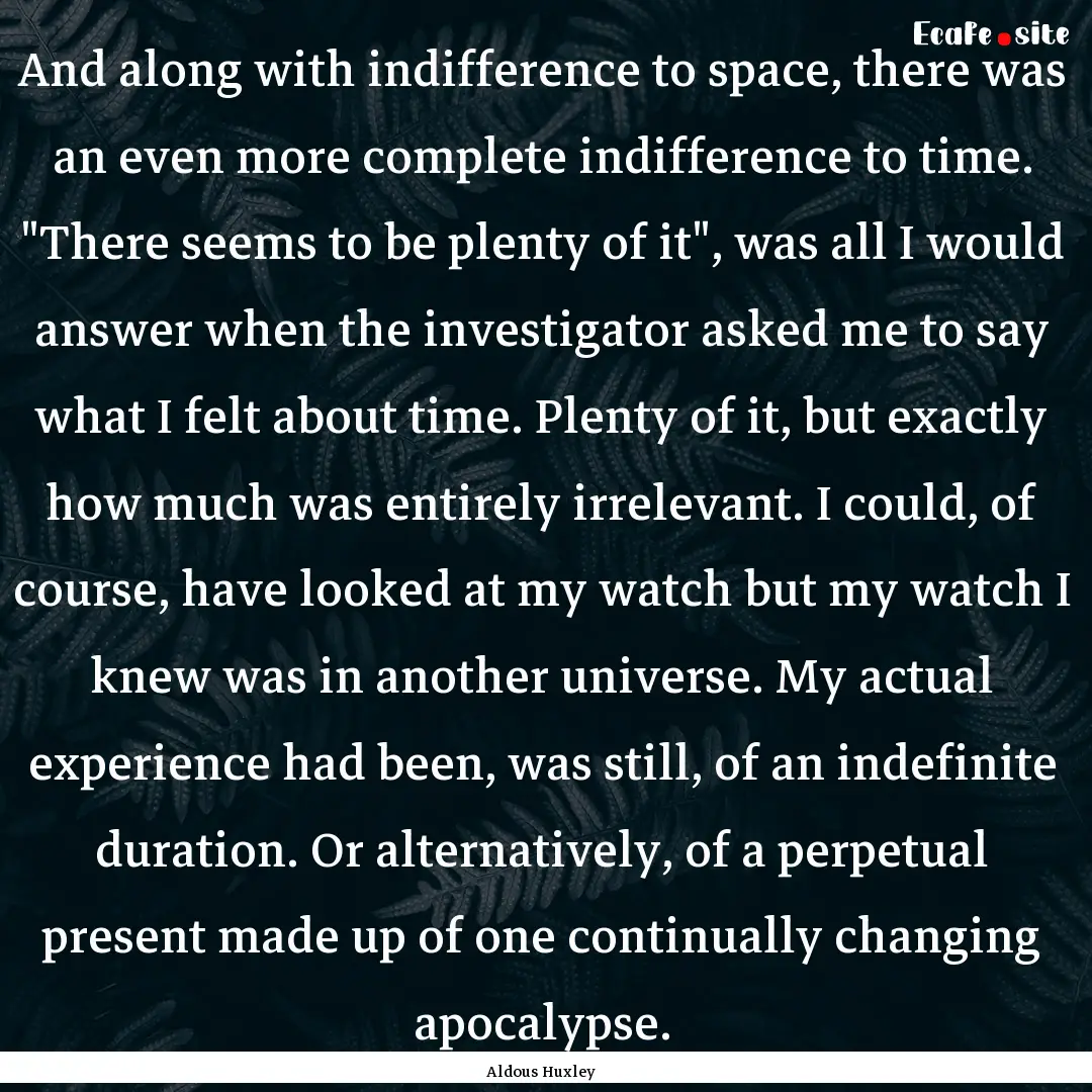 And along with indifference to space, there.... : Quote by Aldous Huxley