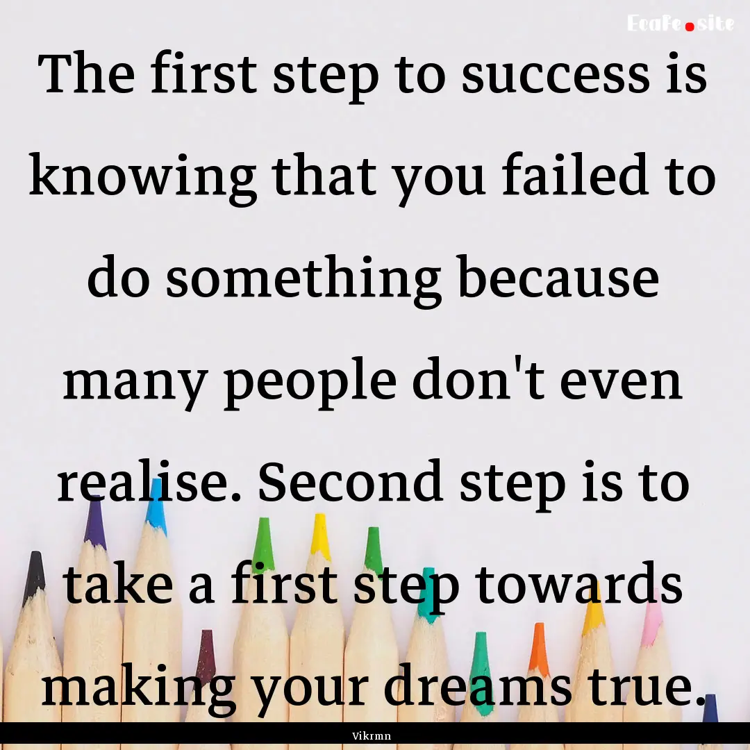 The first step to success is knowing that.... : Quote by Vikrmn