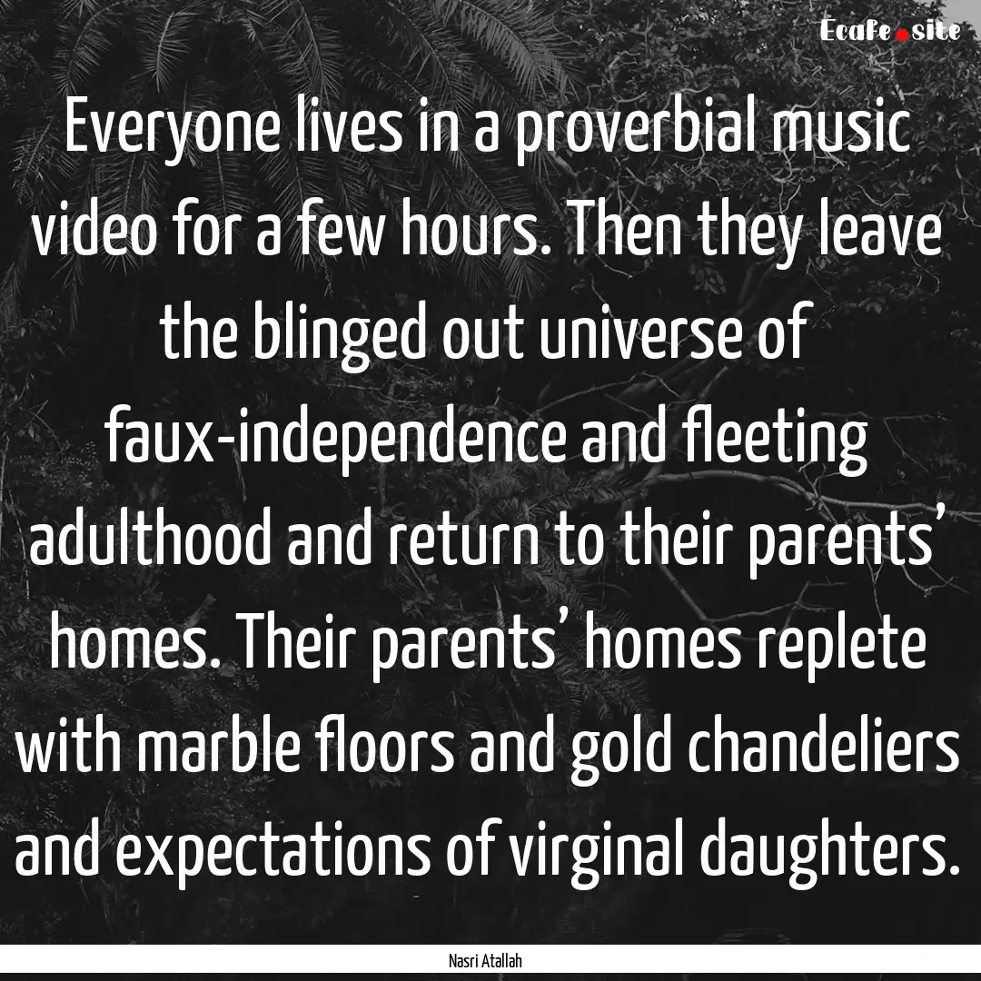 Everyone lives in a proverbial music video.... : Quote by Nasri Atallah