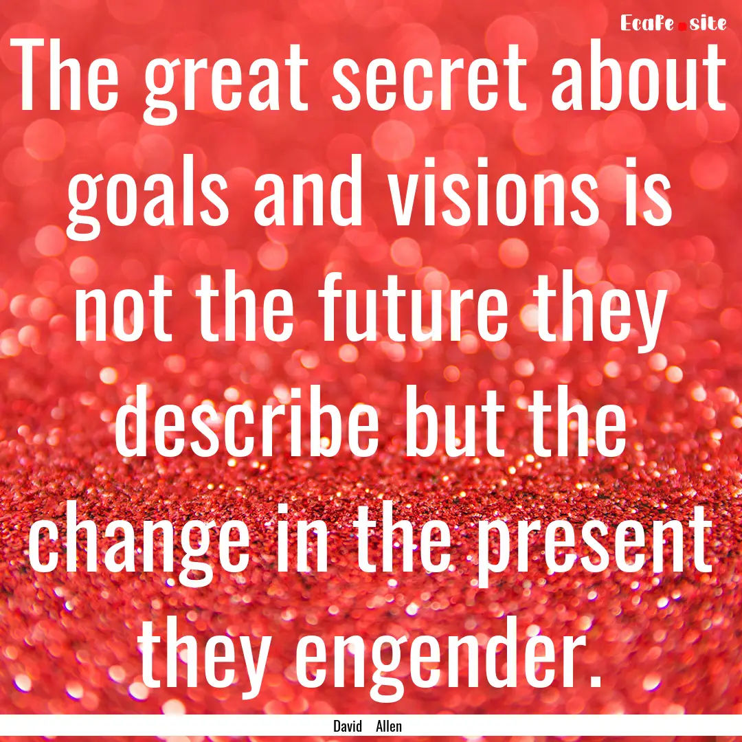 The great secret about goals and visions.... : Quote by David Allen