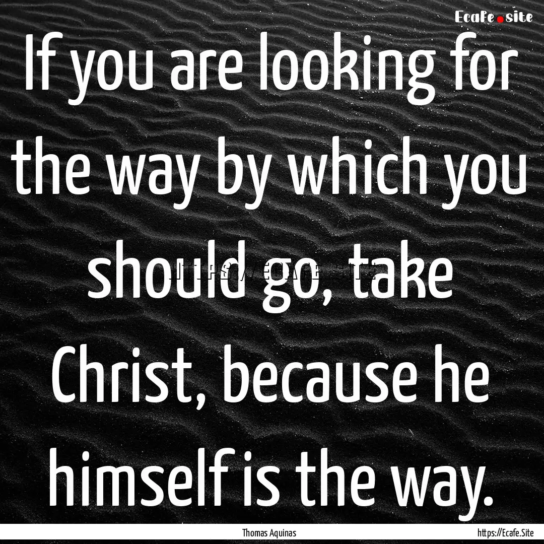 If you are looking for the way by which you.... : Quote by Thomas Aquinas