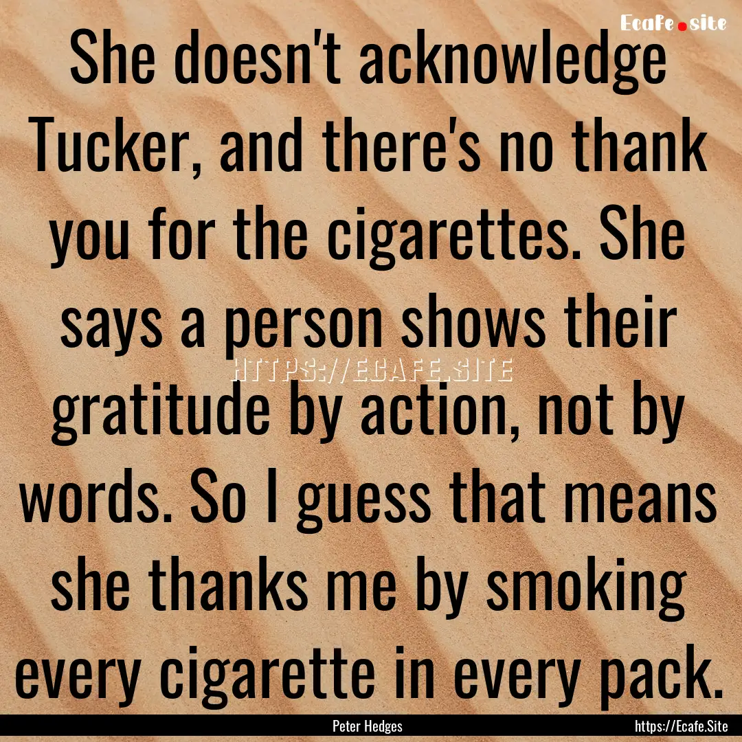 She doesn't acknowledge Tucker, and there's.... : Quote by Peter Hedges