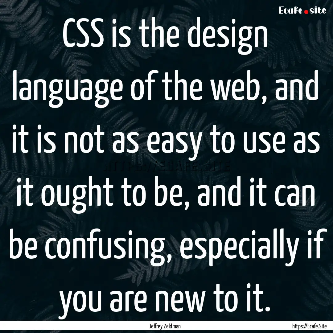 CSS is the design language of the web, and.... : Quote by Jeffrey Zeldman