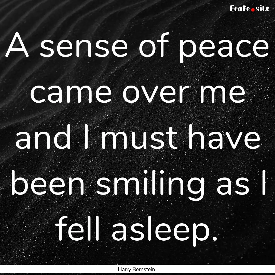 A sense of peace came over me and I must.... : Quote by Harry Bernstein