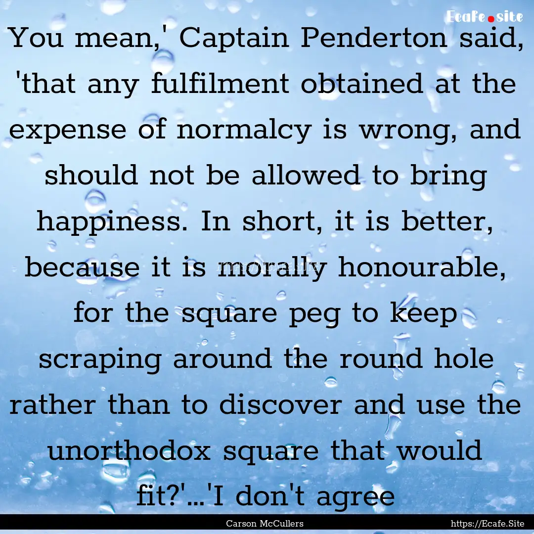 You mean,' Captain Penderton said, 'that.... : Quote by Carson McCullers