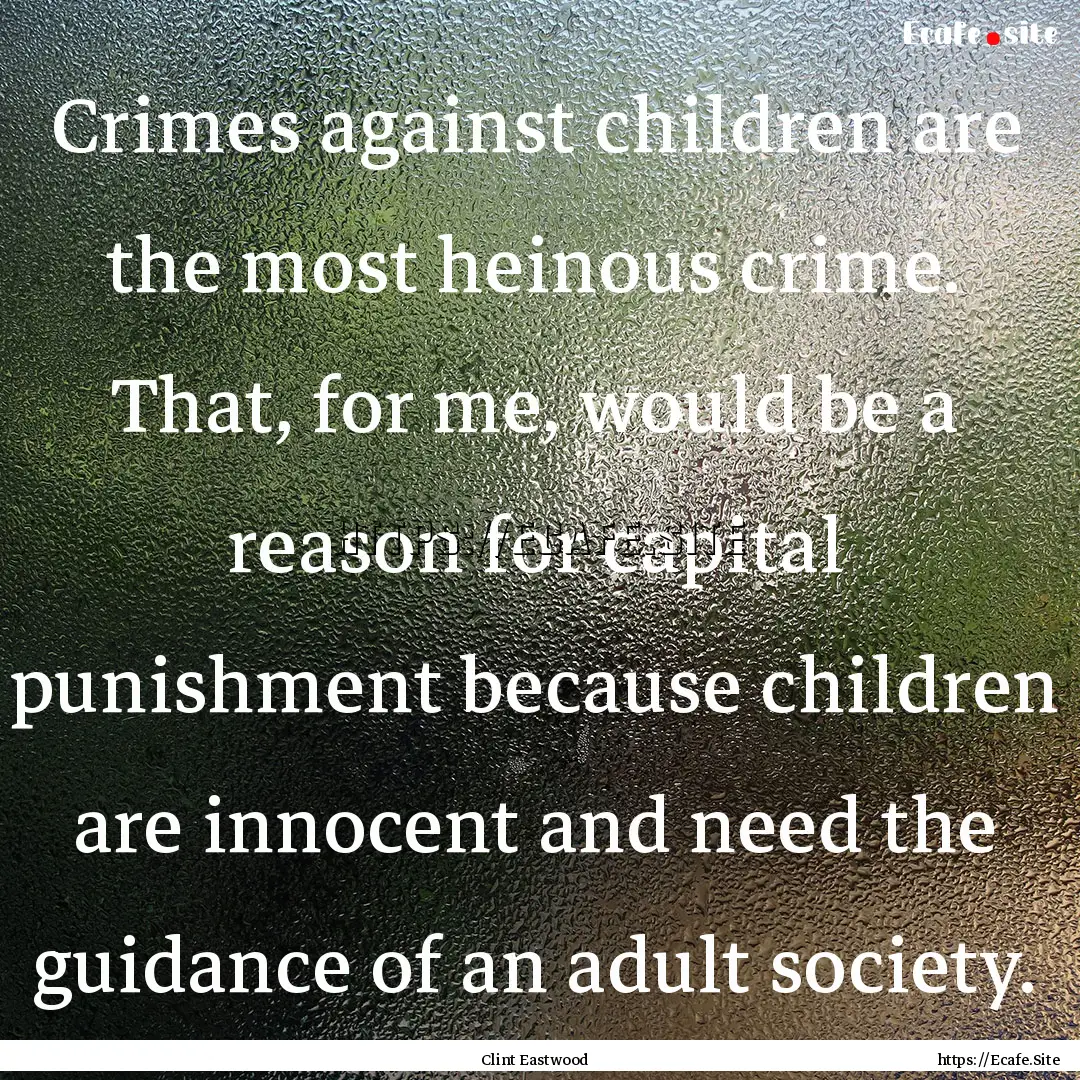 Crimes against children are the most heinous.... : Quote by Clint Eastwood