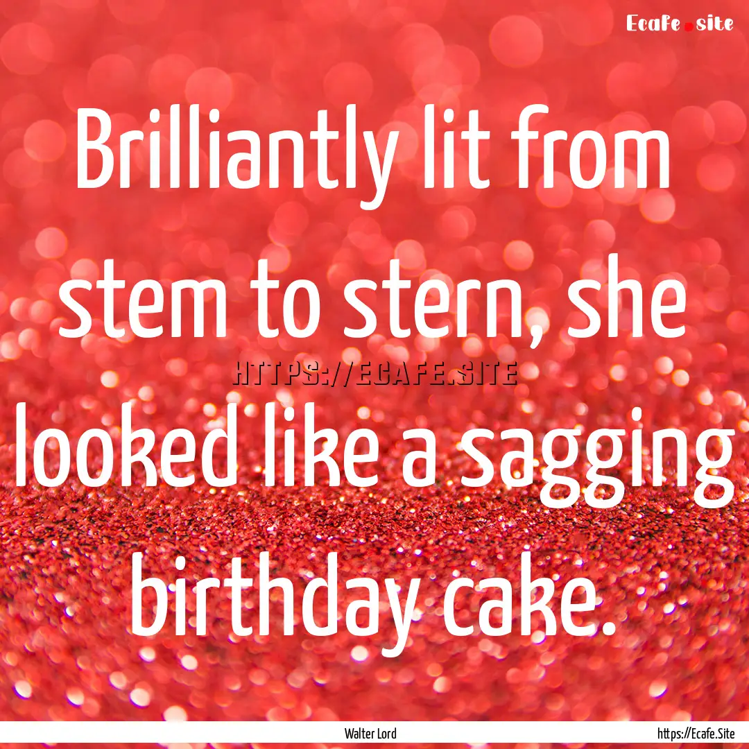 Brilliantly lit from stem to stern, she looked.... : Quote by Walter Lord