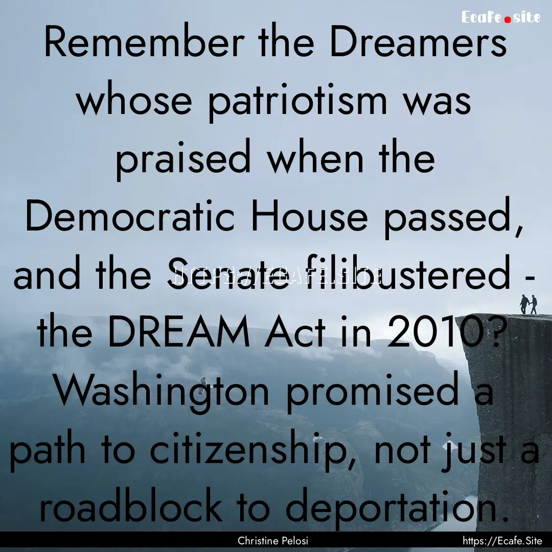 Remember the Dreamers whose patriotism was.... : Quote by Christine Pelosi