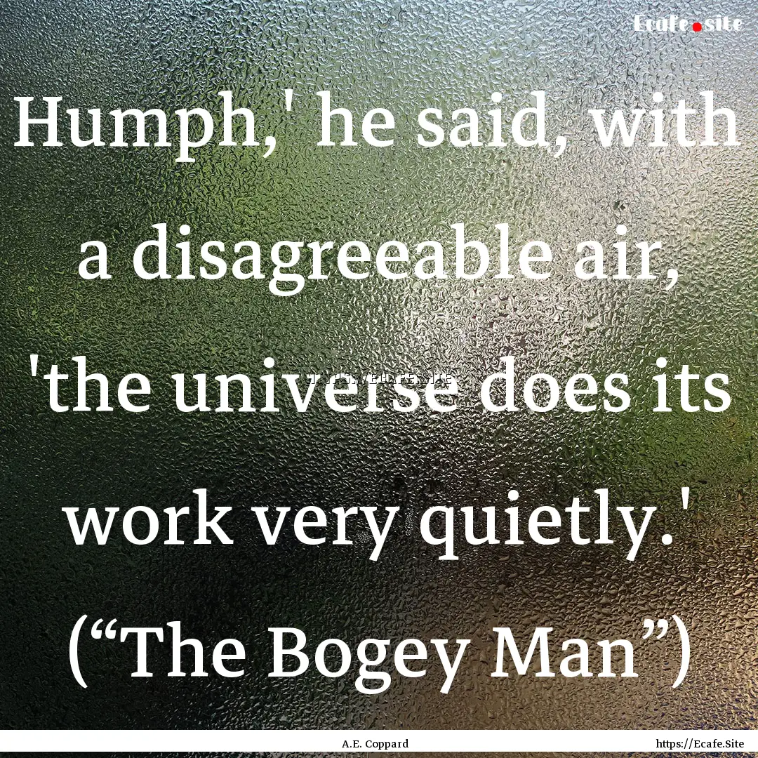 Humph,' he said, with a disagreeable air,.... : Quote by A.E. Coppard