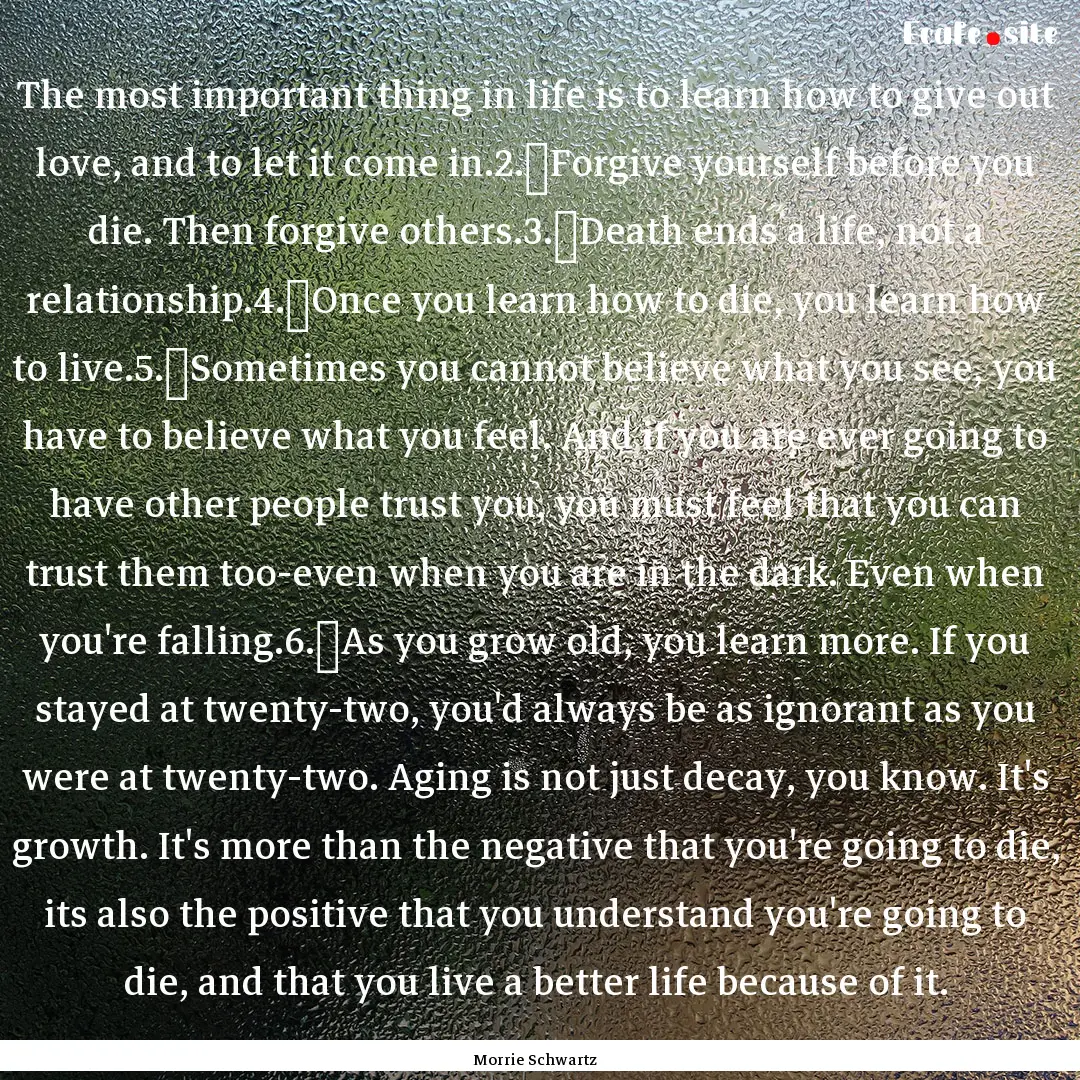 The most important thing in life is to learn.... : Quote by Morrie Schwartz