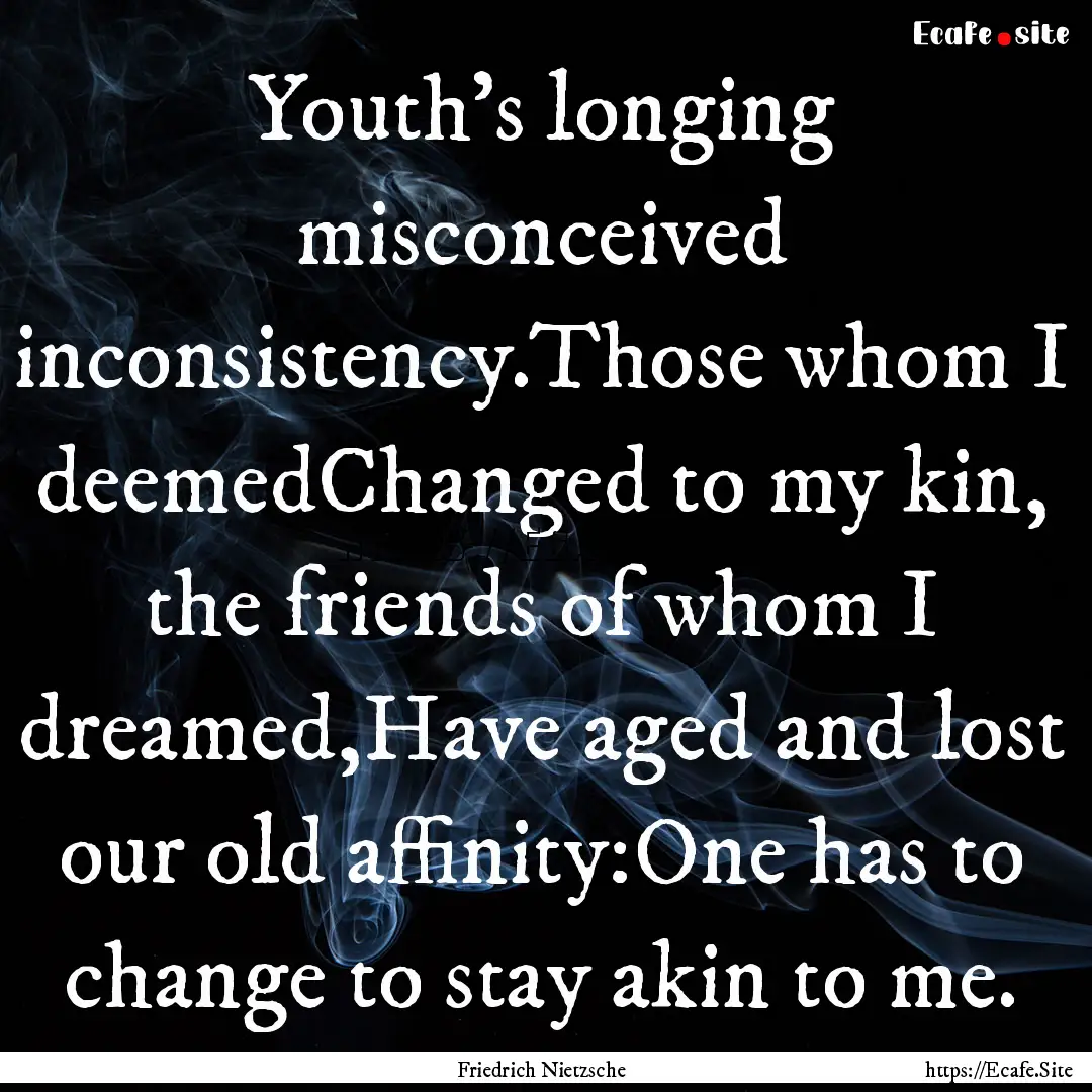 Youth's longing misconceived inconsistency.Those.... : Quote by Friedrich Nietzsche