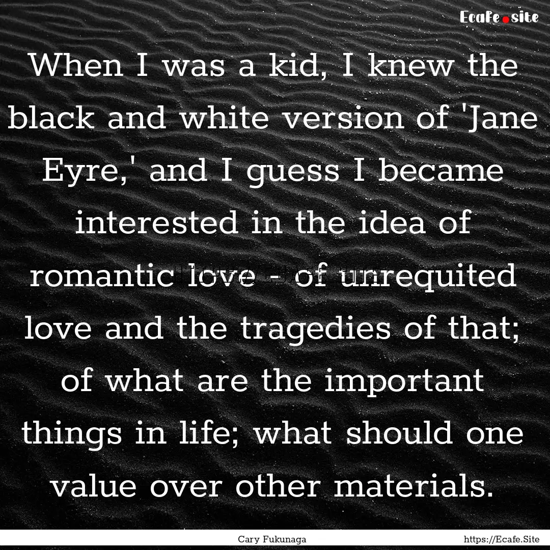 When I was a kid, I knew the black and white.... : Quote by Cary Fukunaga