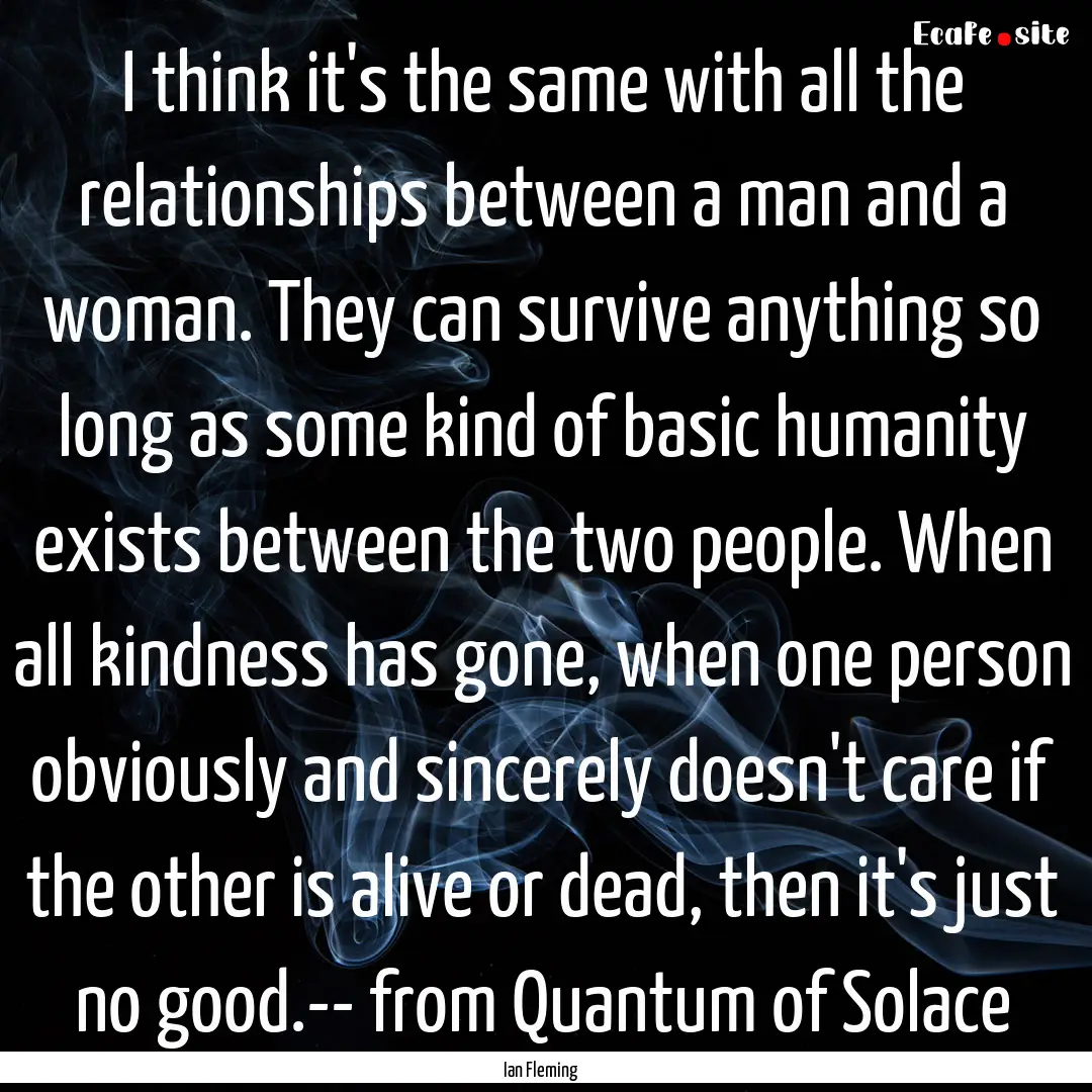 I think it's the same with all the relationships.... : Quote by Ian Fleming