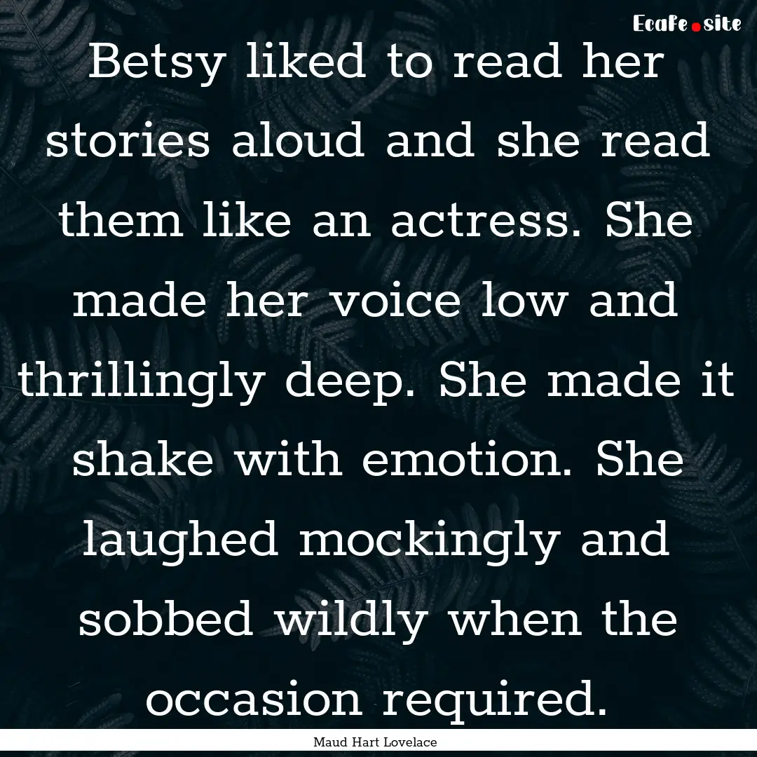 Betsy liked to read her stories aloud and.... : Quote by Maud Hart Lovelace