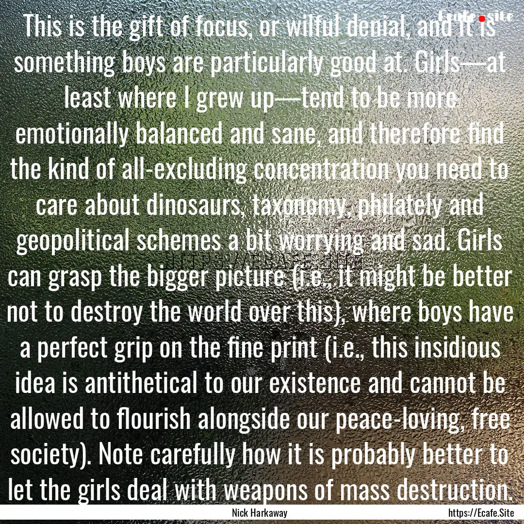 This is the gift of focus, or wilful denial,.... : Quote by Nick Harkaway