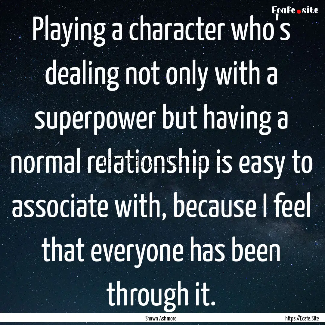 Playing a character who's dealing not only.... : Quote by Shawn Ashmore