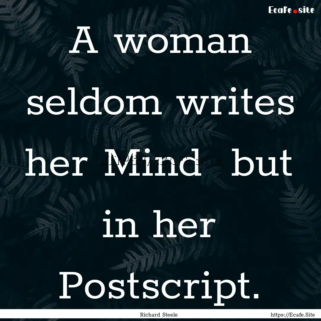 A woman seldom writes her Mind but in her.... : Quote by Richard Steele