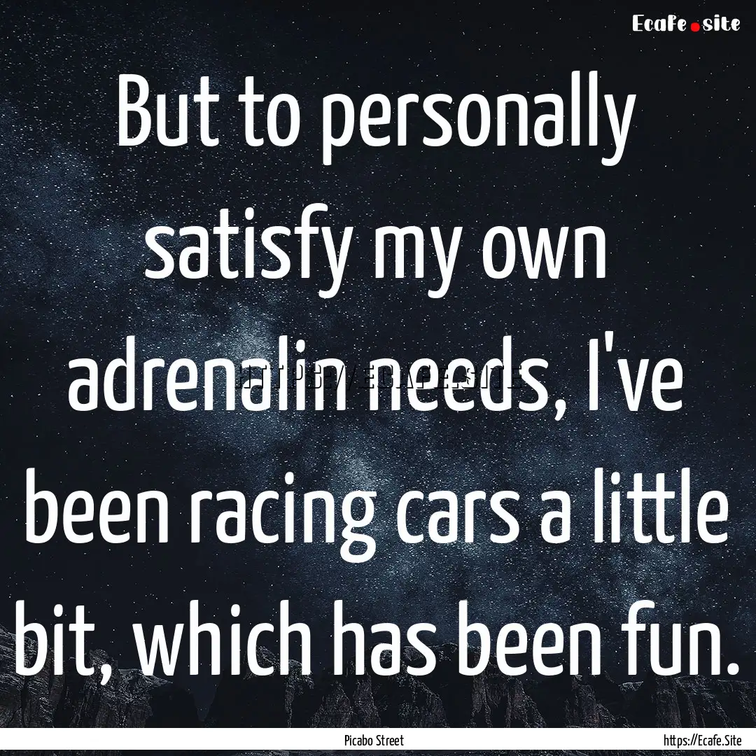 But to personally satisfy my own adrenalin.... : Quote by Picabo Street