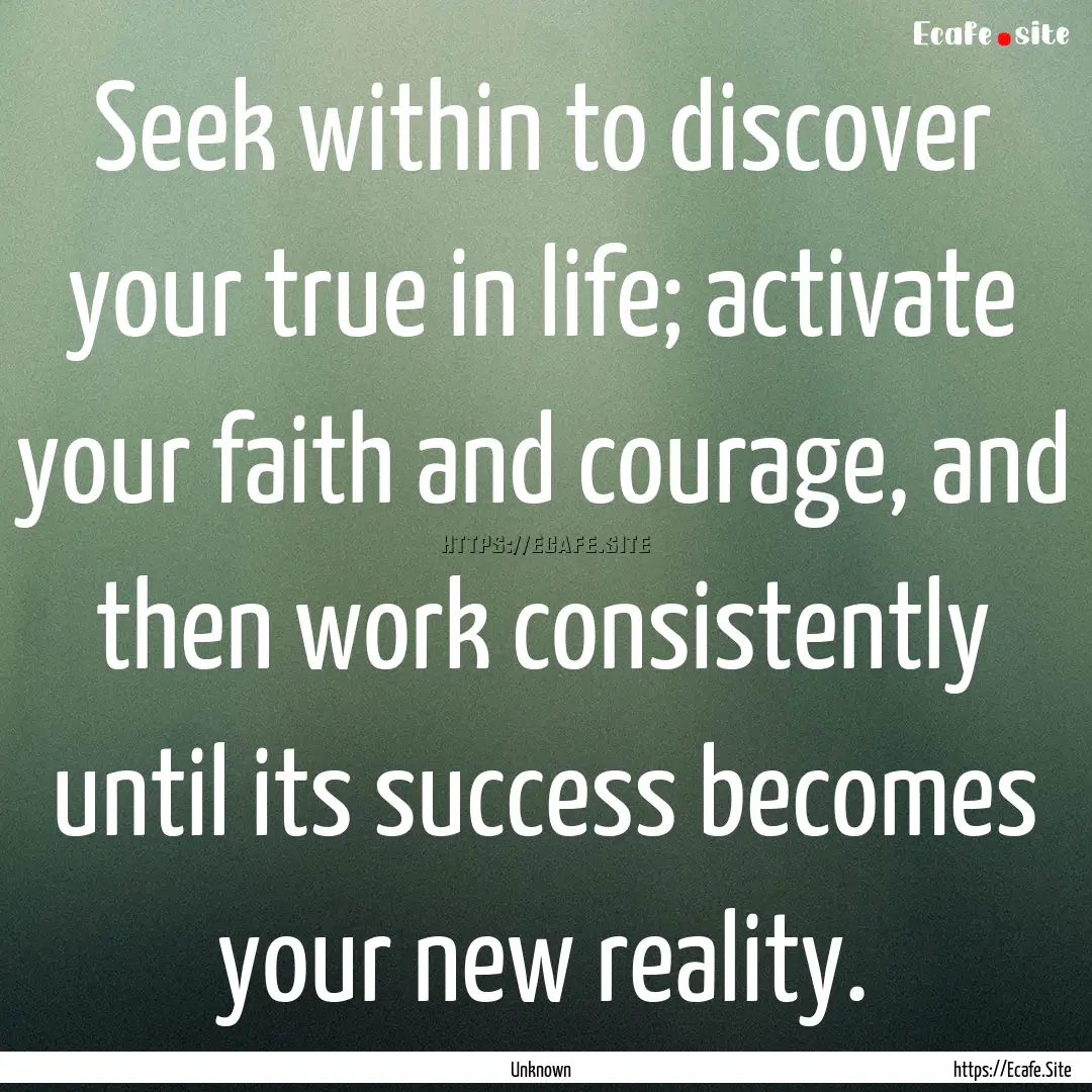 Seek within to discover your true in life;.... : Quote by Unknown