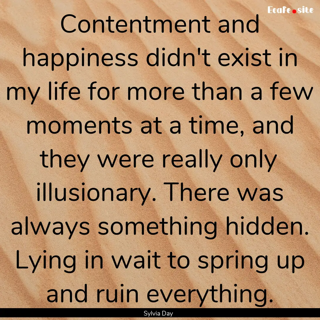 Contentment and happiness didn't exist in.... : Quote by Sylvia Day