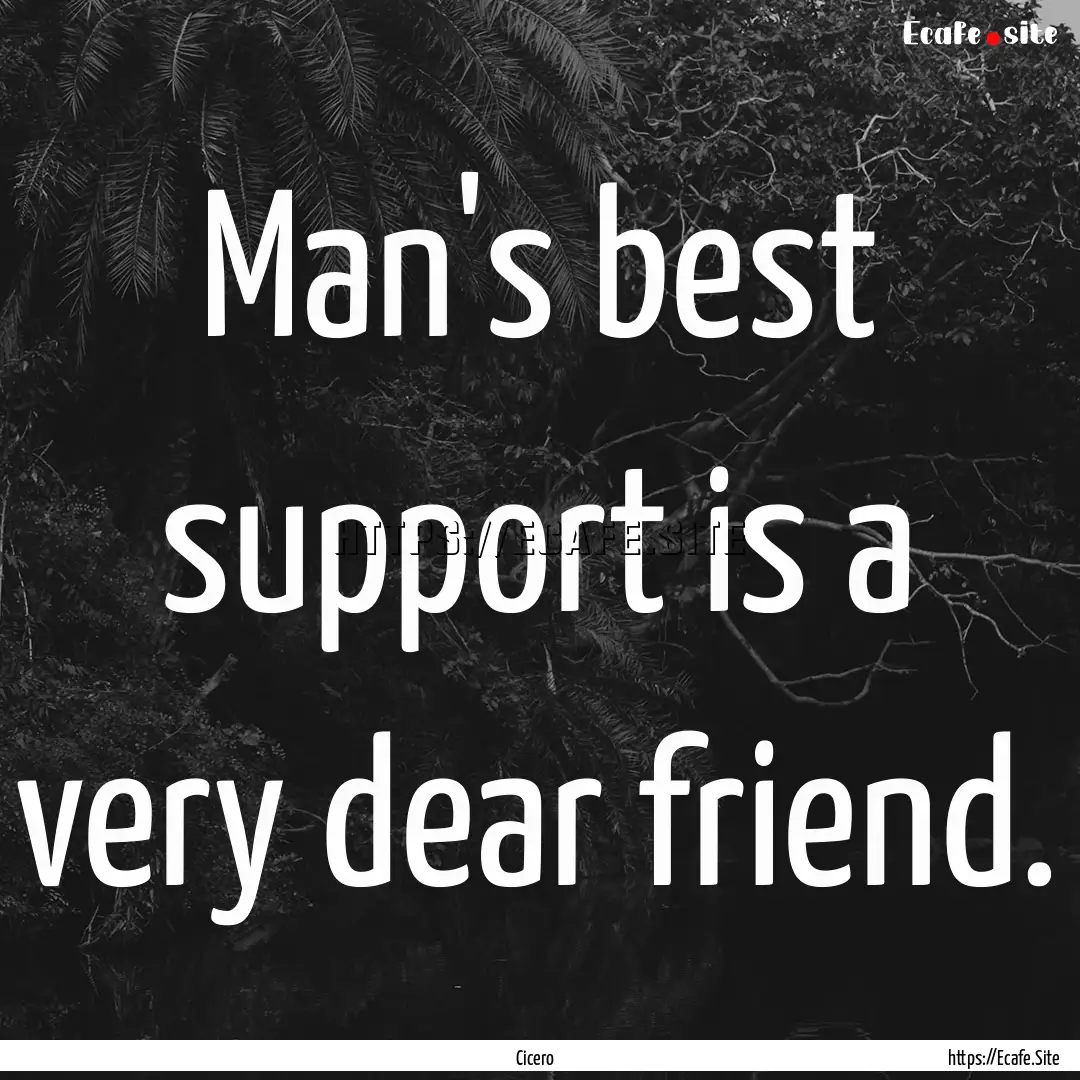 Man's best support is a very dear friend..... : Quote by Cicero