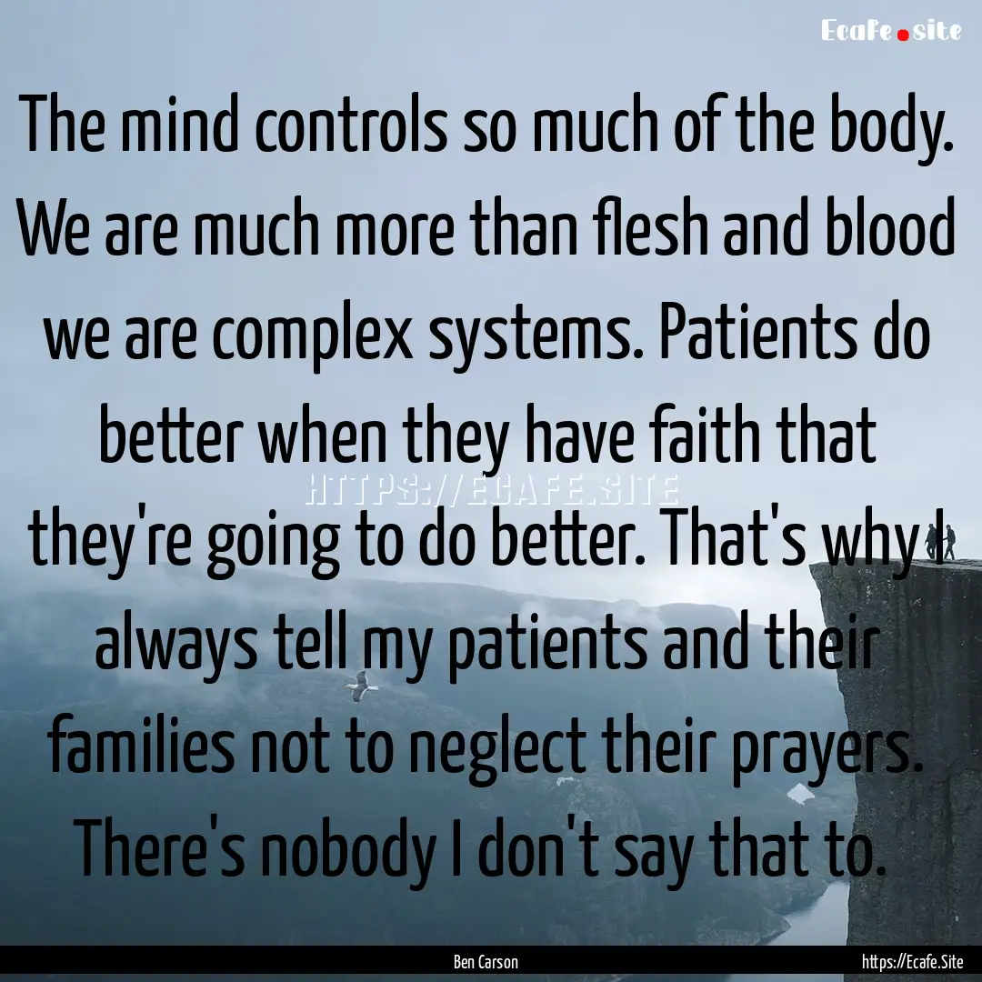 The mind controls so much of the body. We.... : Quote by Ben Carson