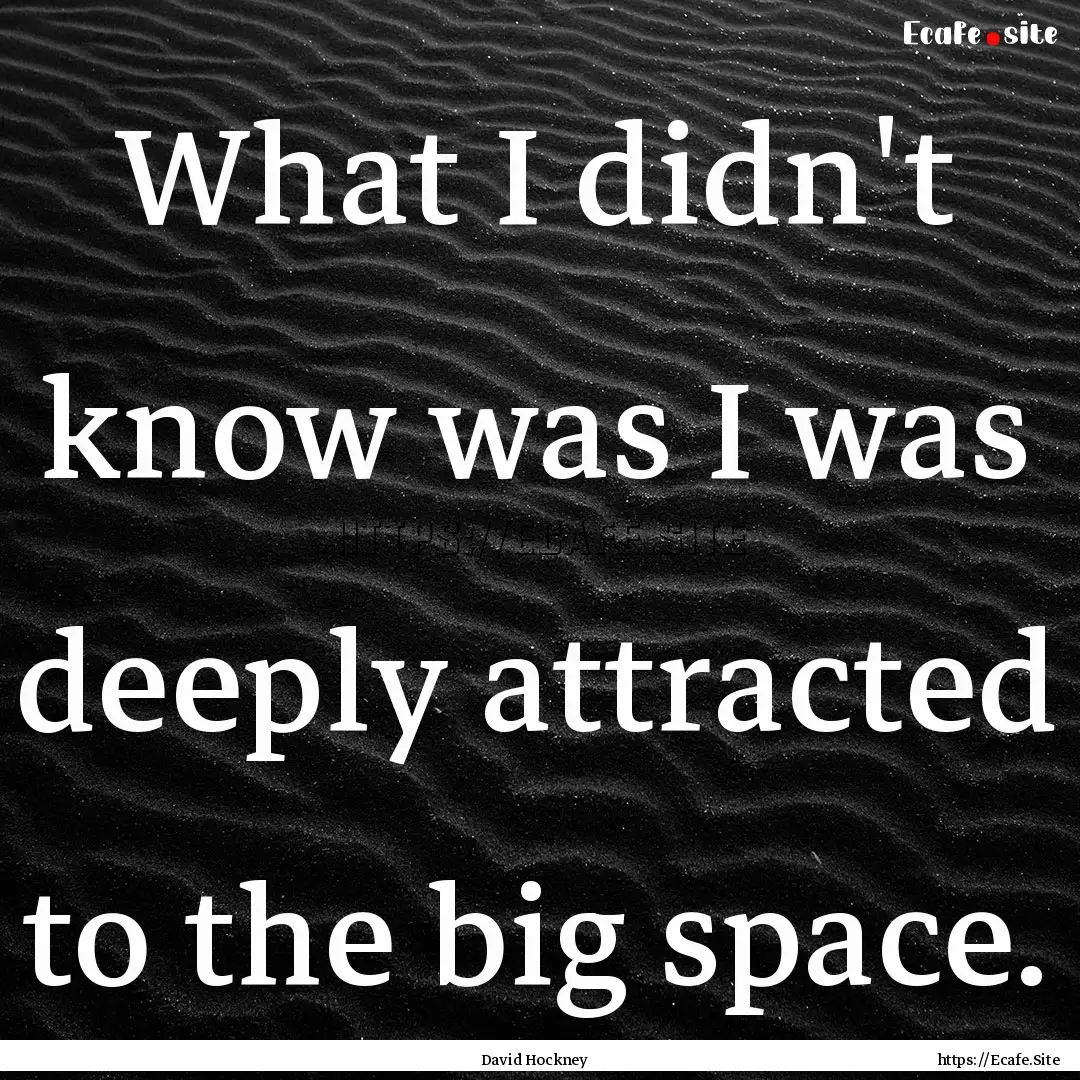 What I didn't know was I was deeply attracted.... : Quote by David Hockney