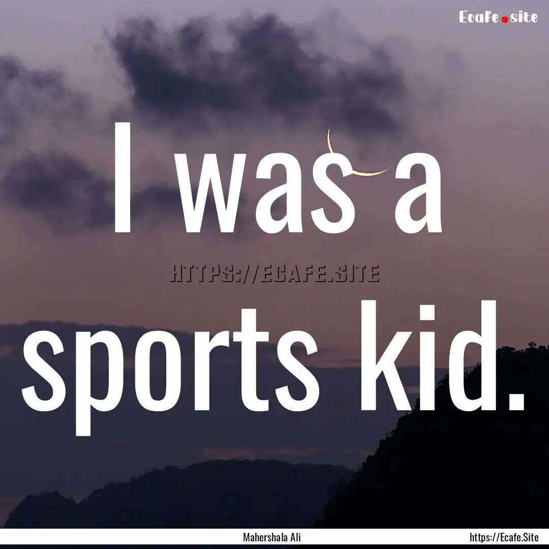 I was a sports kid. : Quote by Mahershala Ali