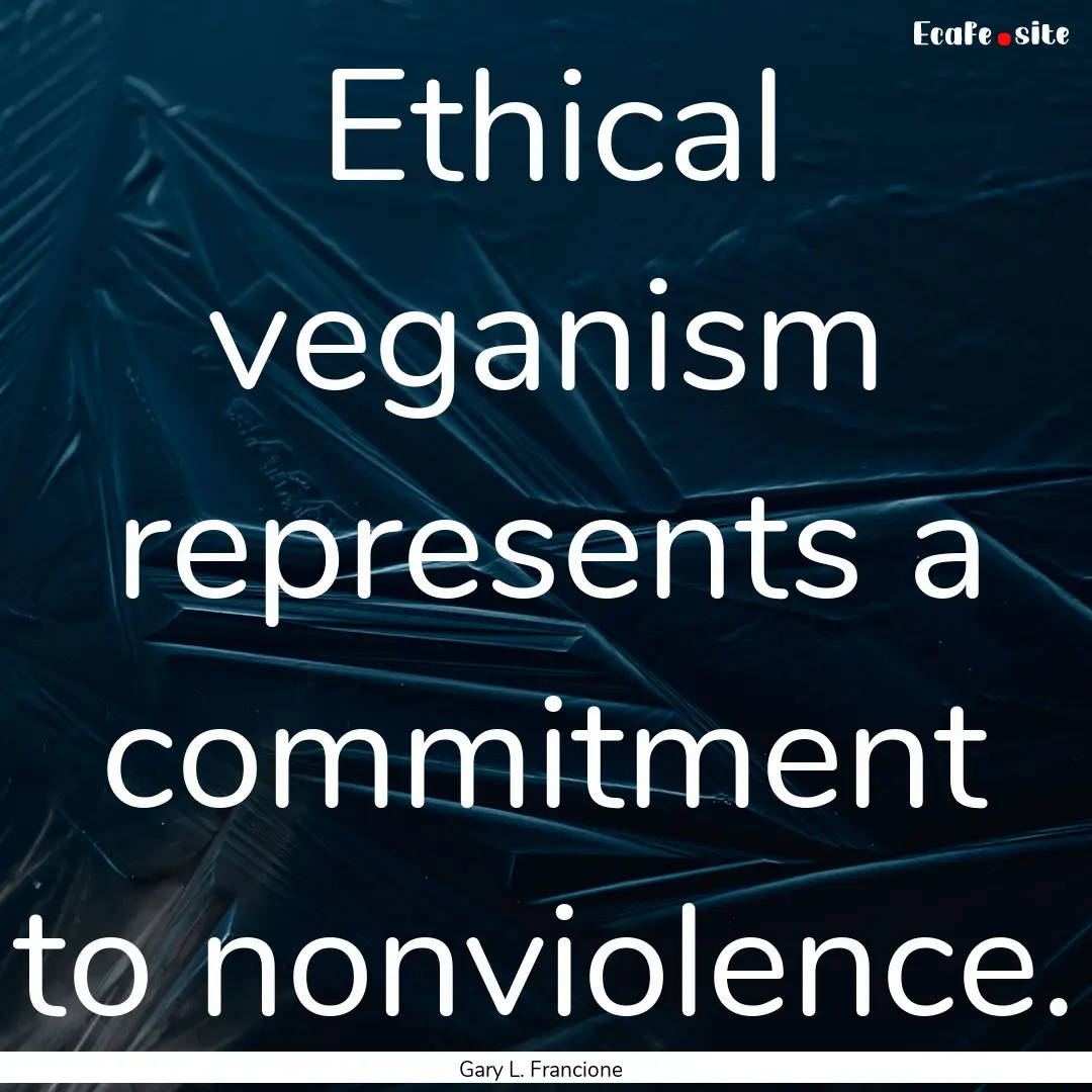 Ethical veganism represents a commitment.... : Quote by Gary L. Francione