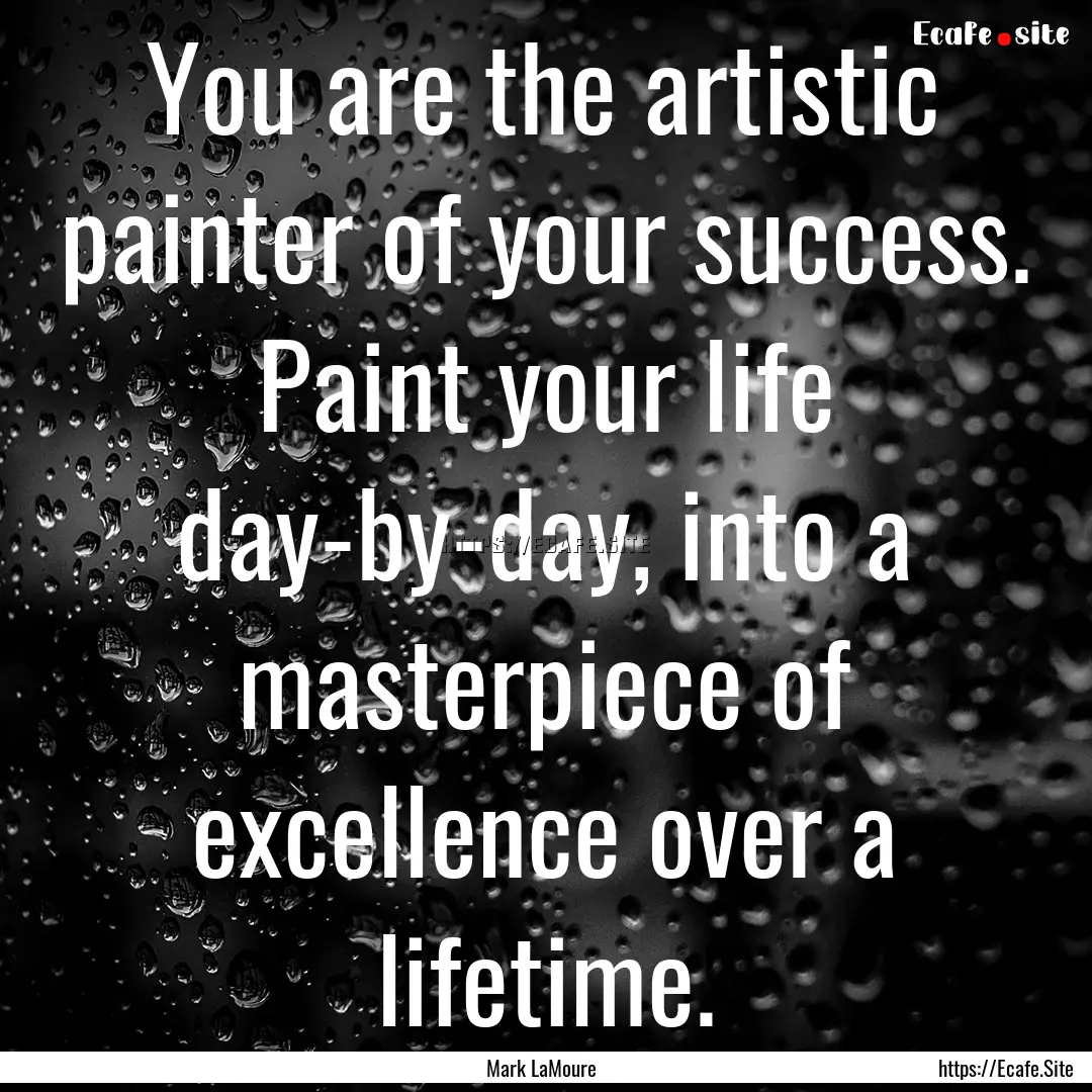 You are the artistic painter of your success..... : Quote by Mark LaMoure