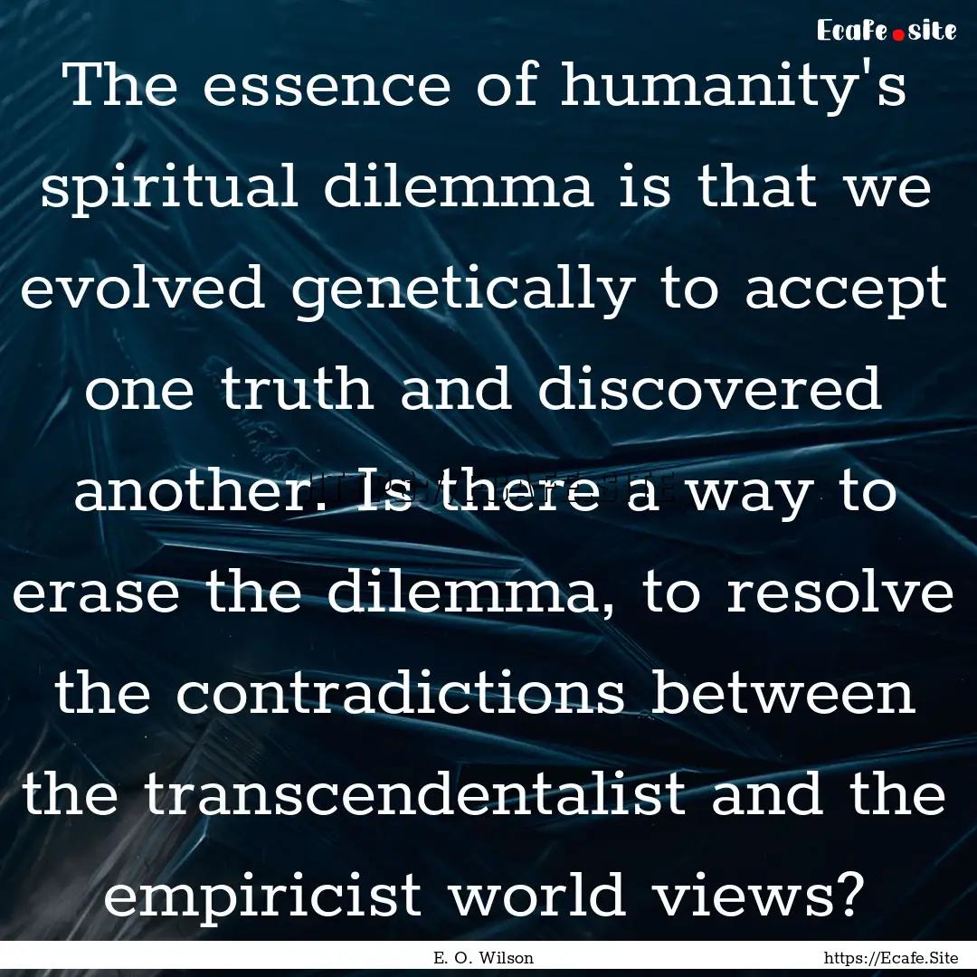 The essence of humanity's spiritual dilemma.... : Quote by E. O. Wilson