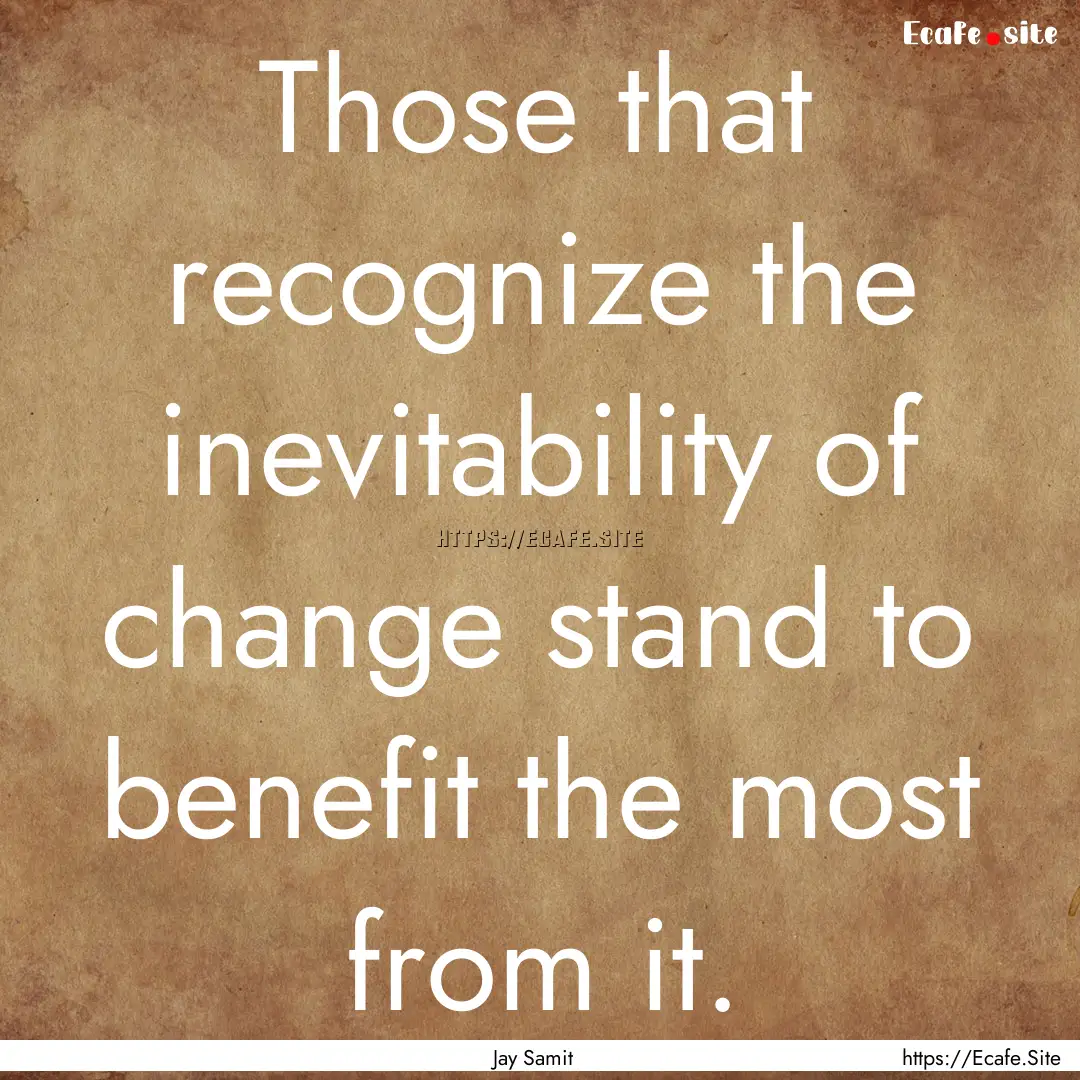 Those that recognize the inevitability of.... : Quote by Jay Samit