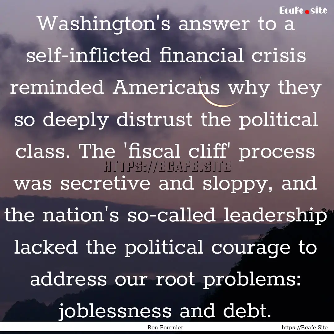 Washington's answer to a self-inflicted financial.... : Quote by Ron Fournier