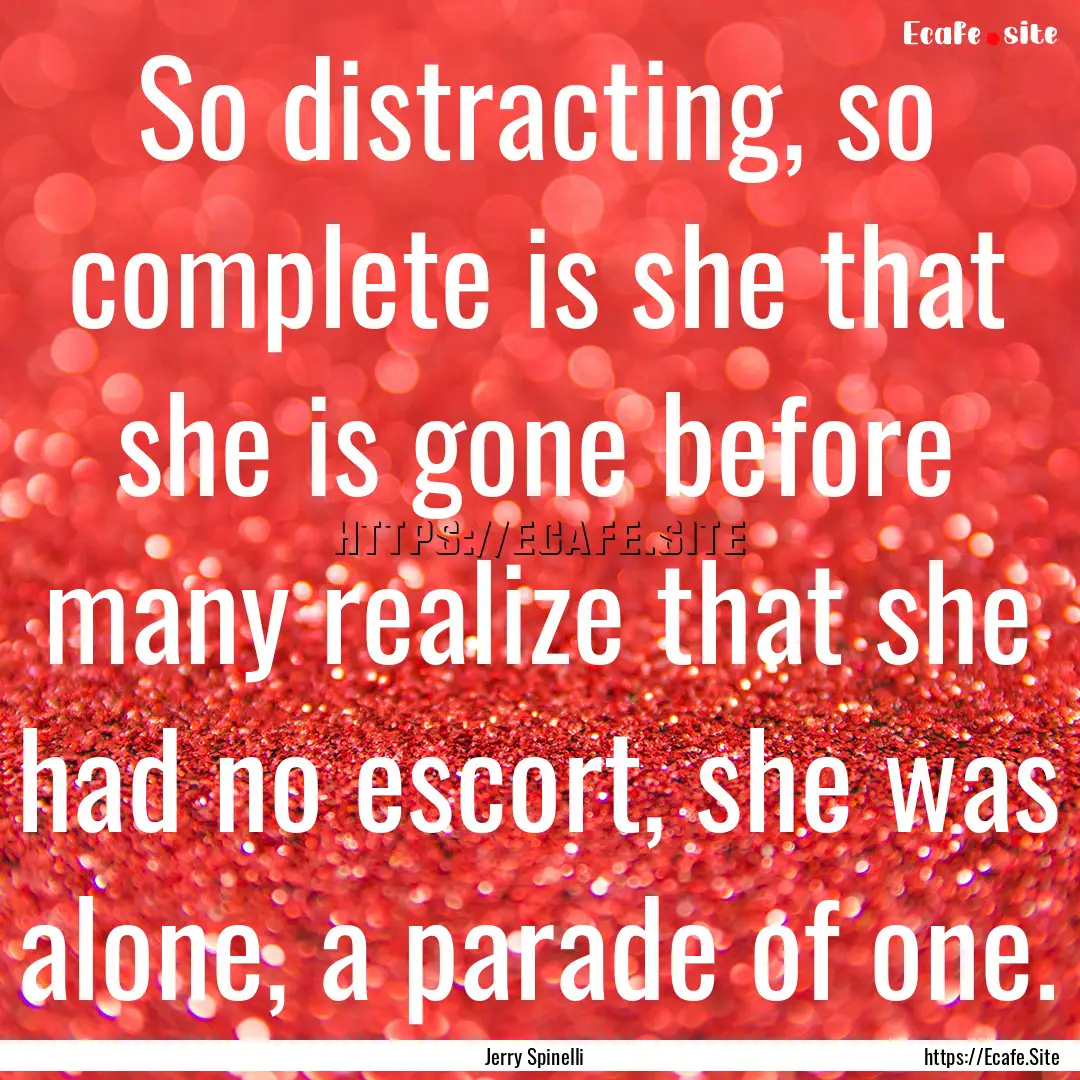 So distracting, so complete is she that she.... : Quote by Jerry Spinelli