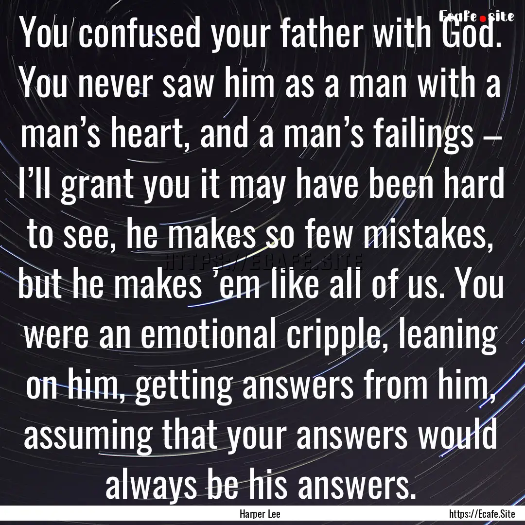 You confused your father with God. You never.... : Quote by Harper Lee