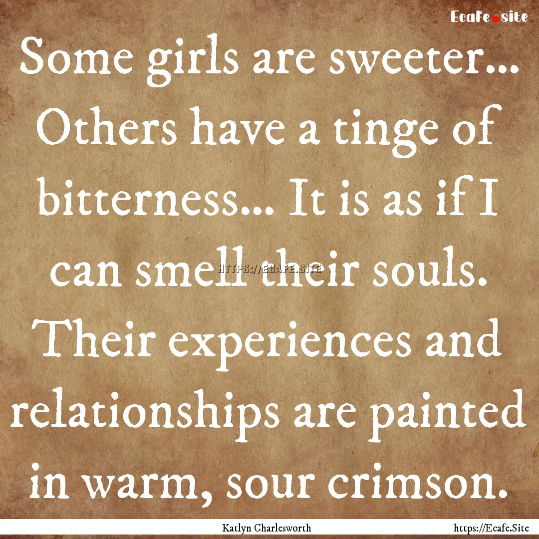 Some girls are sweeter… Others have a tinge.... : Quote by Katlyn Charlesworth