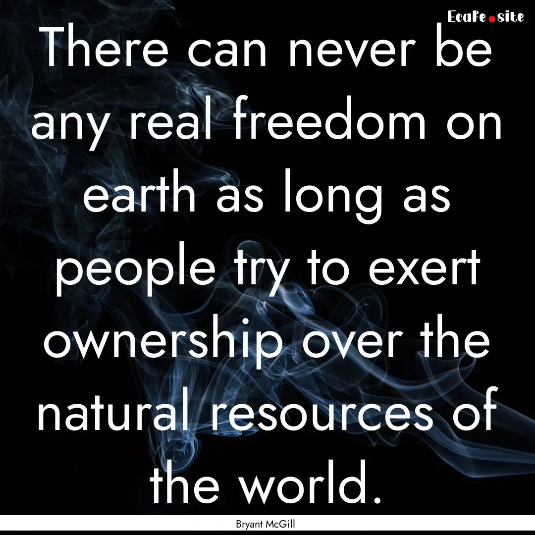 There can never be any real freedom on earth.... : Quote by Bryant McGill