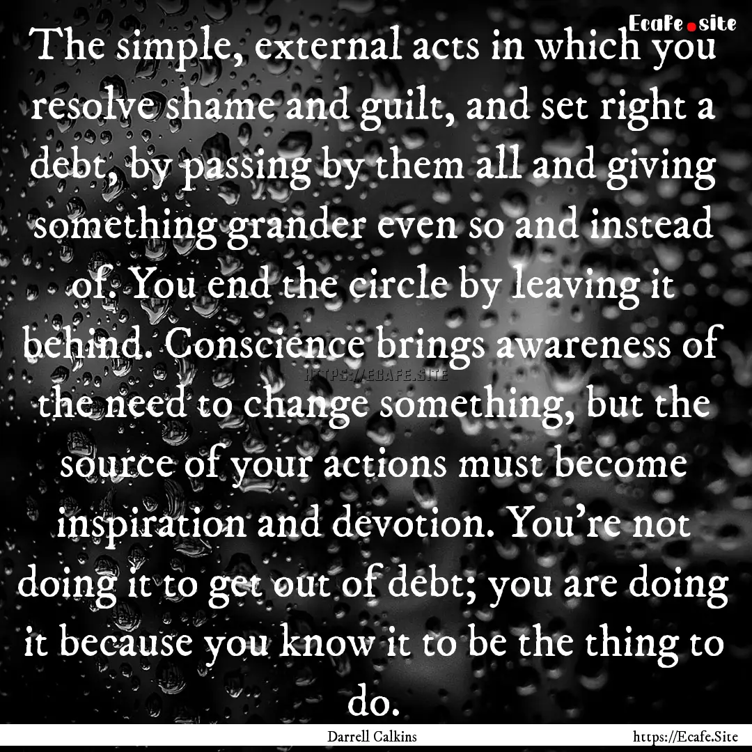 The simple, external acts in which you resolve.... : Quote by Darrell Calkins