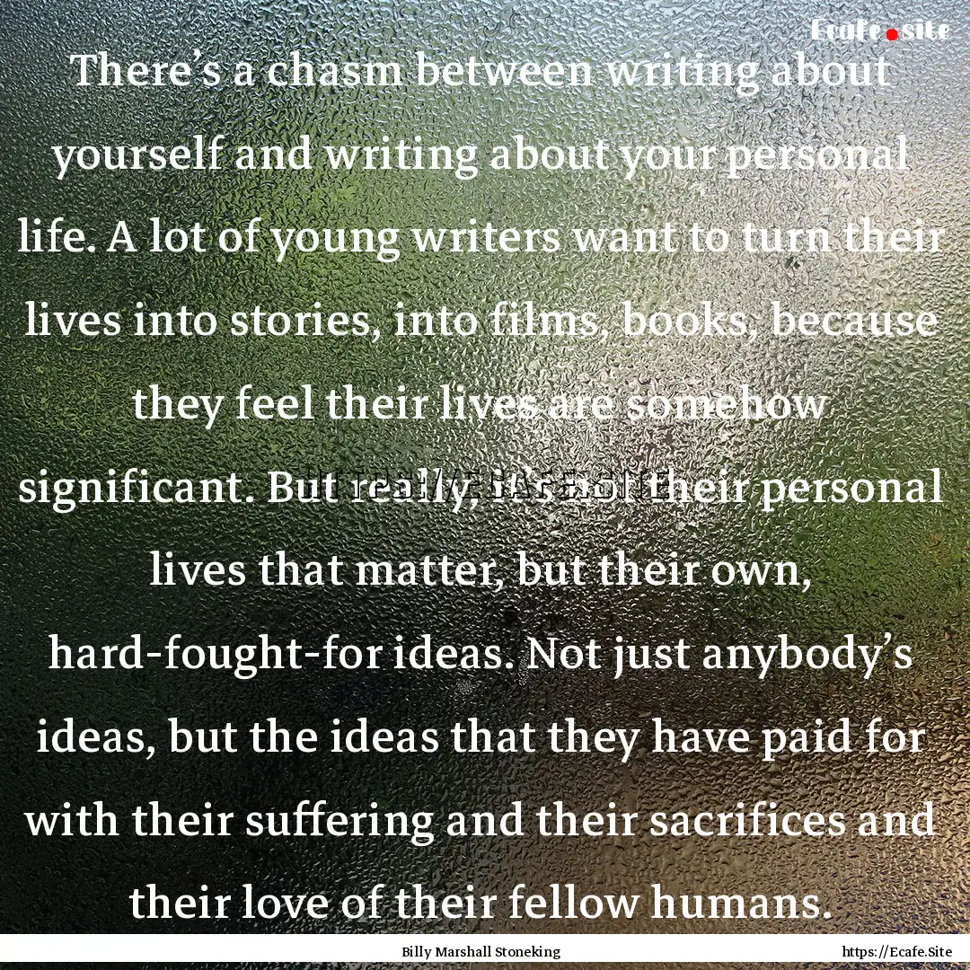 There’s a chasm between writing about yourself.... : Quote by Billy Marshall Stoneking