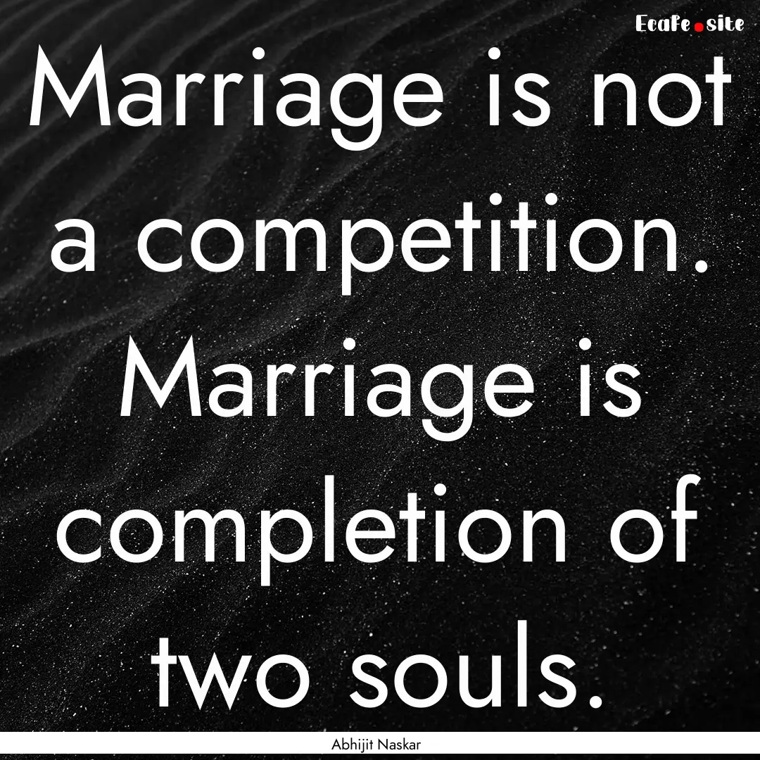 Marriage is not a competition. Marriage is.... : Quote by Abhijit Naskar