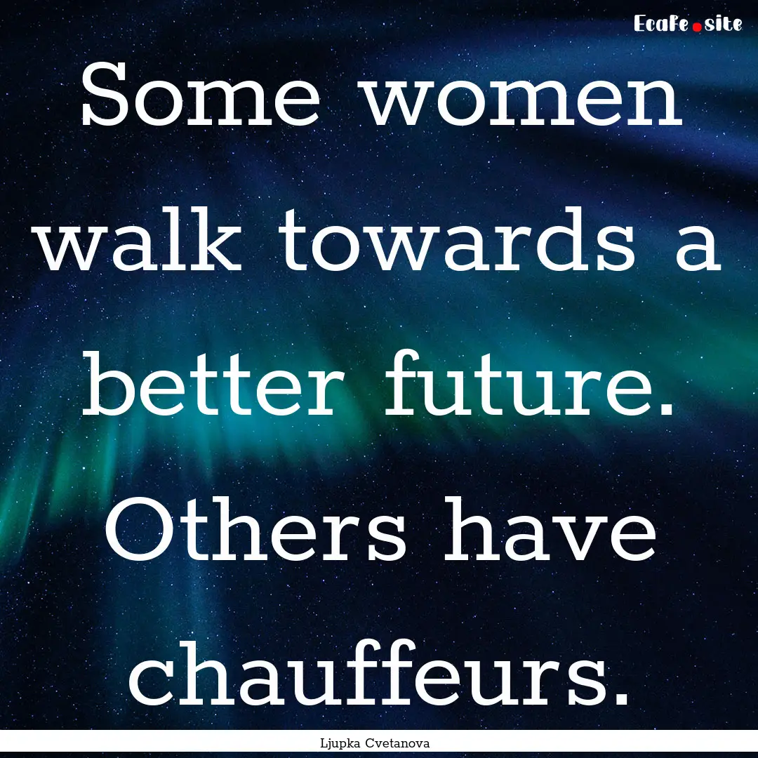 Some women walk towards a better future..... : Quote by Ljupka Cvetanova