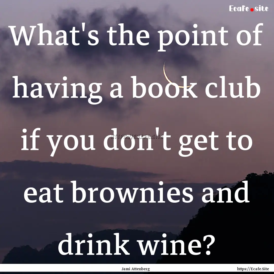 What's the point of having a book club if.... : Quote by Jami Attenberg