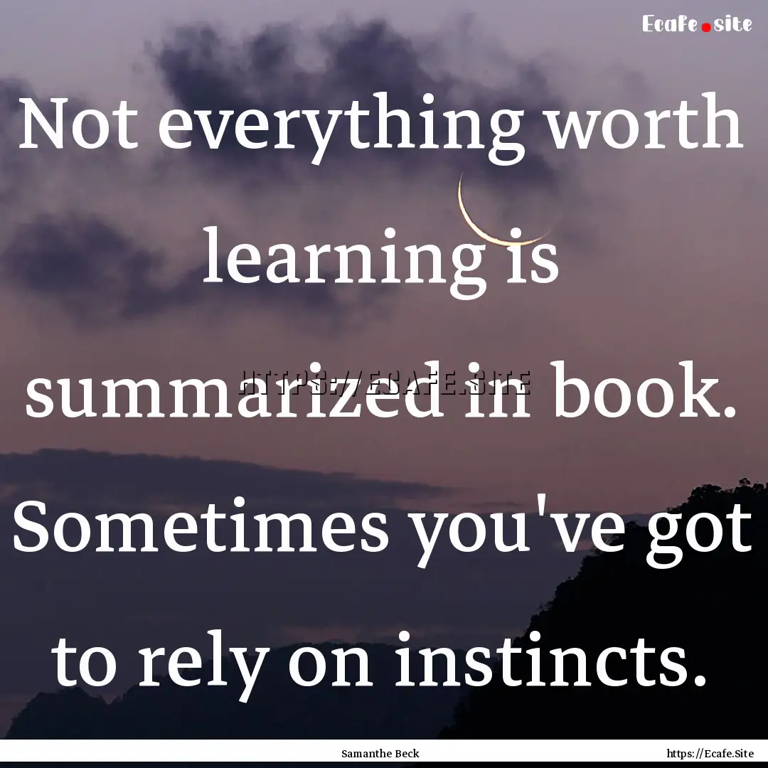 Not everything worth learning is summarized.... : Quote by Samanthe Beck