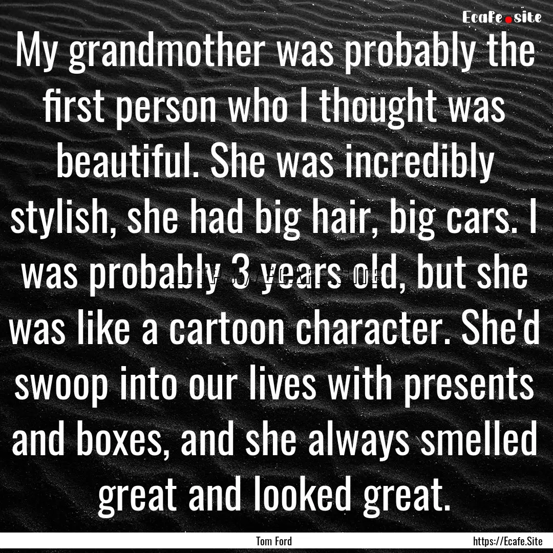 My grandmother was probably the first person.... : Quote by Tom Ford