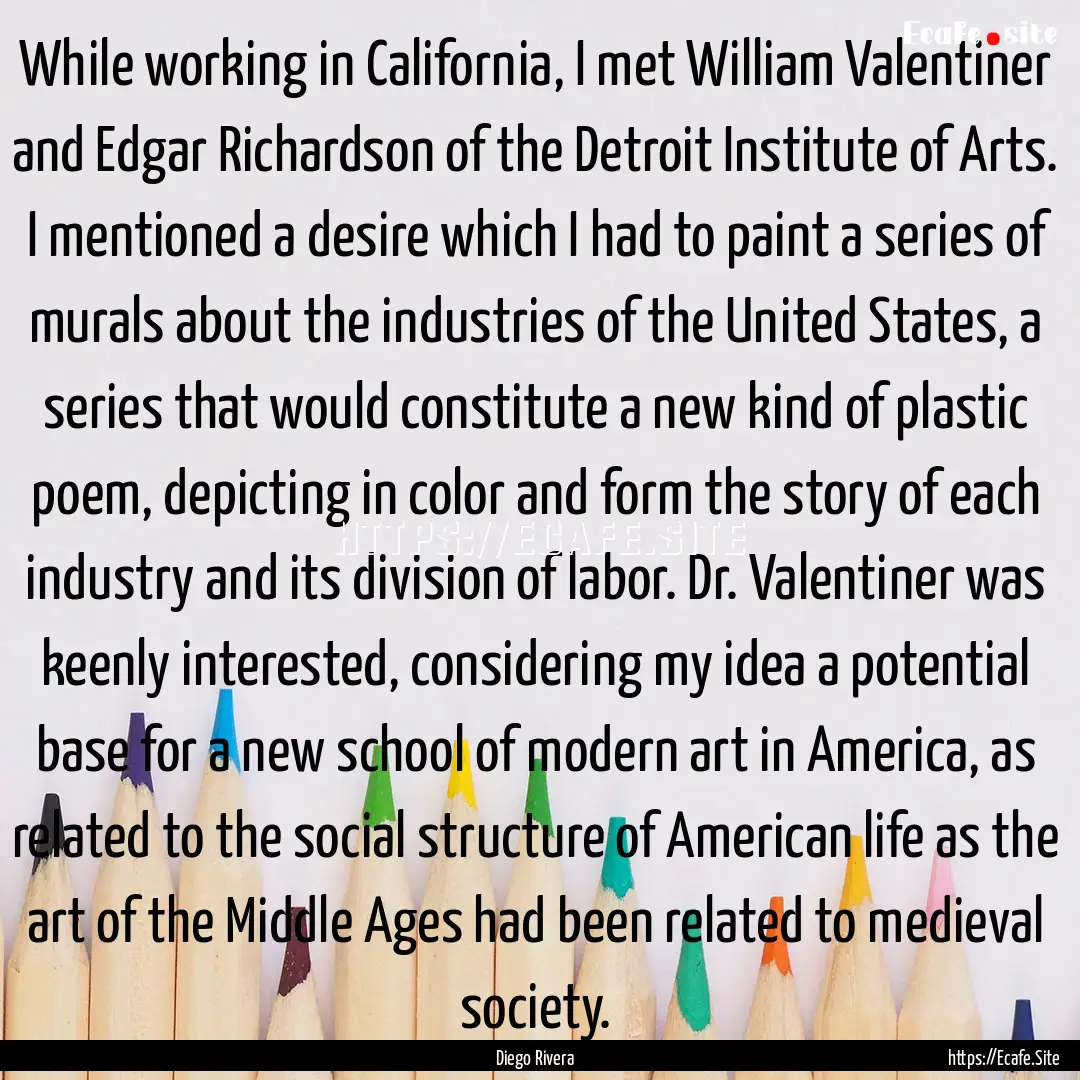 While working in California, I met William.... : Quote by Diego Rivera